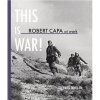 Robert Capa : This Is War