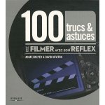 100 trucs & astuces pour filmer avec son reflex