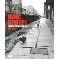 Grands reporters - 150 ans de photojournalisme