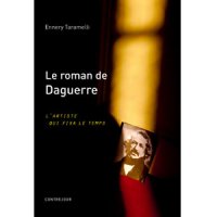 Le Roman de Daguerre : L'artiste qui fixa le Temps