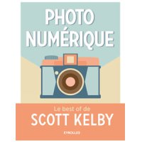 Photo numérique : Le best of de Scott Kelby
