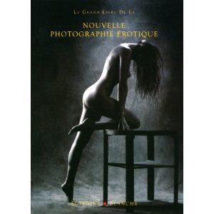 Le Grand livre de la nouvelle photographie érotique