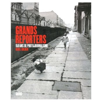 Grands reporters - 150 ans de photojournalisme