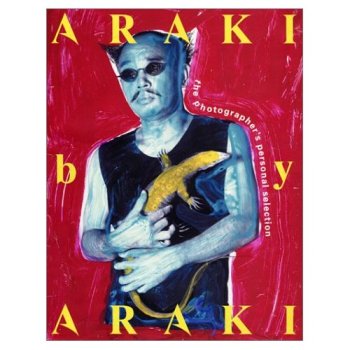 Araki by Araki: The Photographer's Personal Selection 1963-2002 