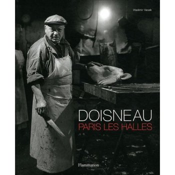 Robert Doisneau : Paris Les Halles