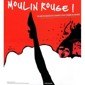 Moulin Rouge ! : 120 ans en images du cabaret